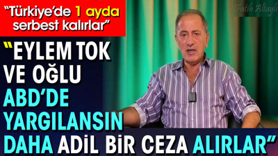 Fatih Altaylı Eylem Tok ve oğlu ABD'de yargılansın adil bir ceza alırlar Türkiye'de 1 ayda serbest kalırlar dedi