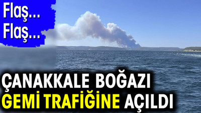 Çanakkale Boğazı gemi trafiğine açıldı (18 Haziran 2024)