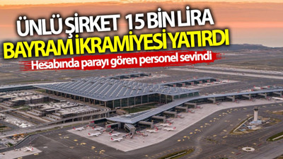 Ünlü şirket 15 bin lira bayram ikramiyesi yatırdı! Hesabında parayı gören personel sevindi