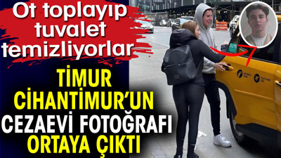 Timur Cihantimur’un cezaevi fotoğrafı ortaya çıktı. Ot toplayıp tuvalet temizliyorlar