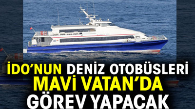 İDO’nun deniz otobüsleri Mavi Vatan’da görev yapacak