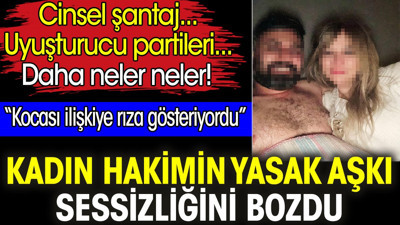 Kadın hakimin yasak aşkı sessizliğini bozdu: Kocası ilişkiye rıza gösteriyordu
