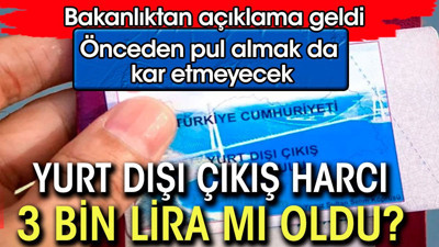 Yurt dışı çıkış harcı 3 bin lira mı oldu. Önceden pul almak da kar etmeyecek