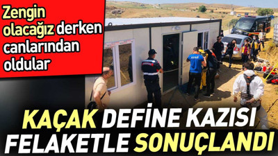 Kaçak define kazısı felaketle sonuçlandı