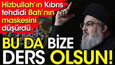 Hizbullah'ın Kıbrıs tehdidi Batı'nın maskesini düşürdü. Bu da bize ders olsun
