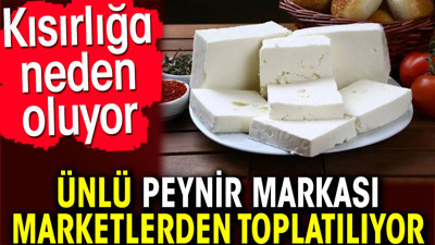 Ünlü peynir markası marketlerden toplatılıyor. Kısırlığa neden oluyor