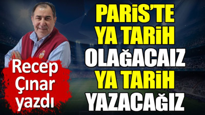 Paris'te ya tarih yazacağız ya tarih olacağız