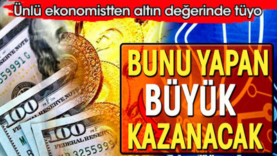Bunu yapan büyük kazanacak. Ünlü ekonomistten altın değerinde tüyo