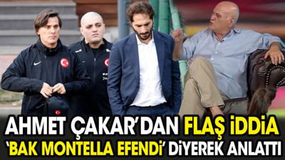 Ahmet Çakar'dan flaş iddia. 'Bak Montella efendi' diyerek anlattı