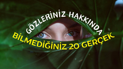 Gözleriniz hakkında bilmediğiniz 20 gerçek