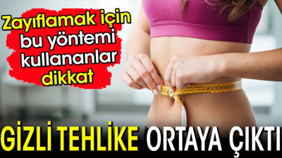 Zayıflamak için bu yöntemi kullananlar dikkat! Gizli tehlike ortaya çıktı