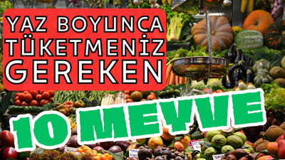 Yaz boyunca tüketmeniz gereken 10 meyve