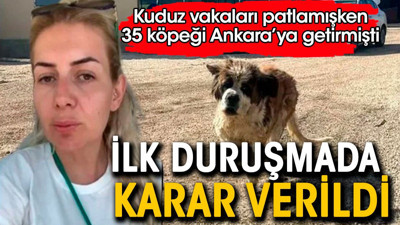 Kuduz olaylarının ardından 35 köpeği Ankara'ya taşımıştı. İlk duruşmada karar