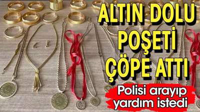 Altın dolu poşeti çöpe attı, bulamayınca polisi aradı