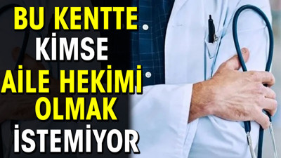Bu kentte kimse aile hekimi olmak istemiyor