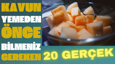 Kavun yemeden önce bilmeniz gereken 20 gerçek