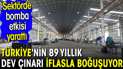 Türkiye'nin 89 yıllık dev çınarı iflasla boğuşuyor. Sektörde bomba etkisi yarattı