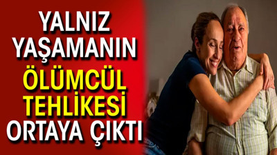 Yalnız yaşamanın ölümcül tehlikesi ortaya çıktı