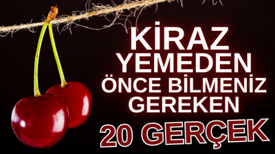 Kiraz yemeden önce bilmeniz gereken 20 gerçek