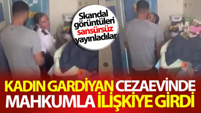 Kadın gardiyan cezaevinde mahkumla ilişkiye girdi! Skandal görüntüleri sansürsüz yayınladılar