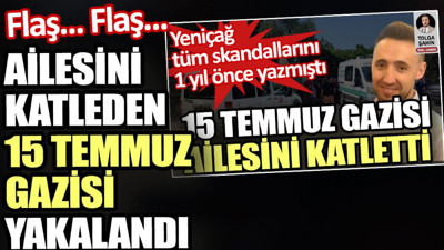 Ailesini katleden 15 Temmuz gazisi Özcan Aybey yakalandı