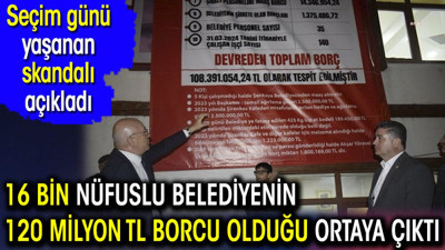 16 bin nüfuslu belediyenin 120 milyon TL borcu olduğu ortaya çıktı