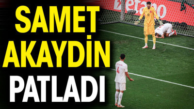 Samet Akaydin patladı
