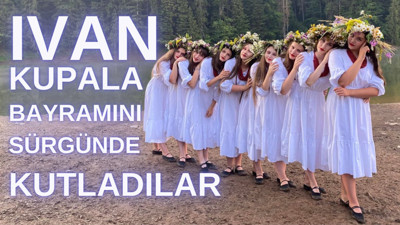 Ivan Kupala Bayramı'nı sürgünde kutladılar