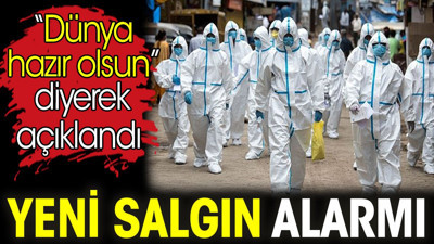 Yeni salgın alarmı. 'Dünya hazır olsun' diyerek açıklandı