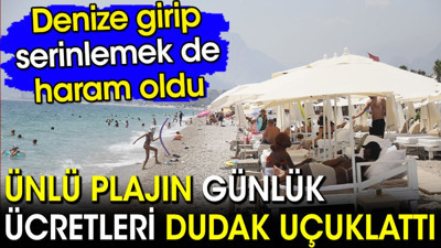 Ünlü plajın günlük ücretleri dudak uçuklattı! Denize girip serinlemek de haram oldu