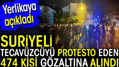 Suriyeli tecavüzcüyü protesto eden 474 kişi gözaltına alındı