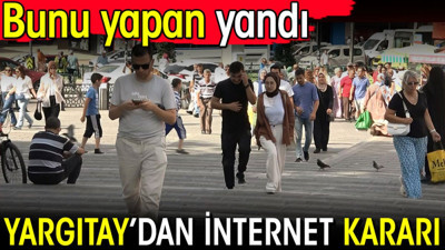 Yargıtay'dan internet kararı! Bunu yapan yandı