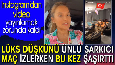 Lüks düşkünü ünlü şarkıcı maç izlerken bu kez şaşırttı. Instagram’dan video yayınlamak zorunda kaldı