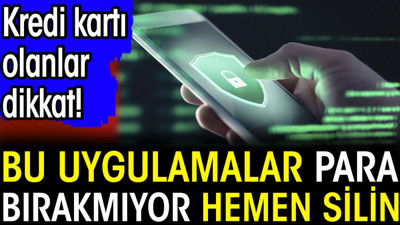 Kredi kartlarında para bırakmıyor. Bu uygulamaları kullananlar hemen silsin