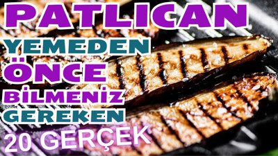 Patlıcan yemeden önce bilmeniz gereken 20 gerçek