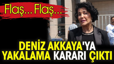Flaş... Flaş... Deniz Akkaya'ya yakalama kararı çıktı