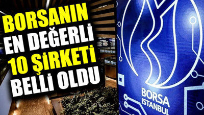Borsanın en değerli 10 şirketi belli oldu