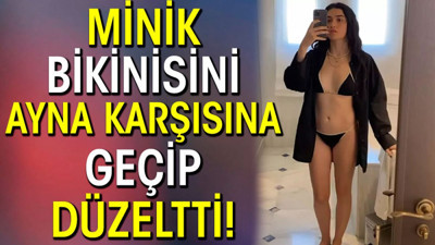 Dilber minik bikinisini ayna karşısına geçip düzeltti!
