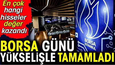 Borsa günü yükselişle kapadı. En çok hangi hisseler değer kazandı (04 Temmuz 2024)