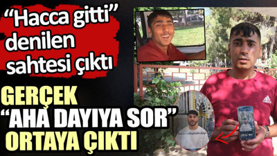 Gerçek “aha dayıya sor” ortaya çıktı. Hacca gitti denilen sahtesi çıktı