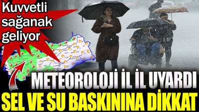 Kuvvetli sağanak geliyor! Meteoroloji il il uyardı: Sel ve su baskınına dikkat