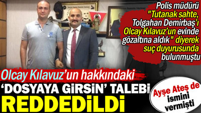 Ayşe Ateş'in de ismini verdiği Olcay Kılavuz hakkındaki dosyaya girsin talebi reddedildi