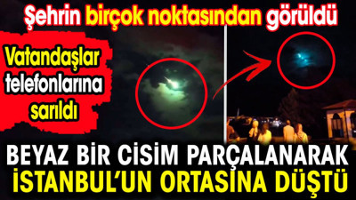 Beyaz bir cisim parçalanarak İstanbul'un ortasına düştü. Şehrin birçok noktasından görüldü