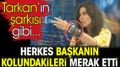 Herkes başkanın kolundakileri merak etti. Tarkan’ın şarkısı gibi...