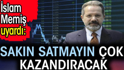 İslam Memiş uyardı. 'Sakın satmayın çok kazandıracak'