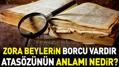 Zora beylerin borcu vardır atasözünün anlamı nedir?
