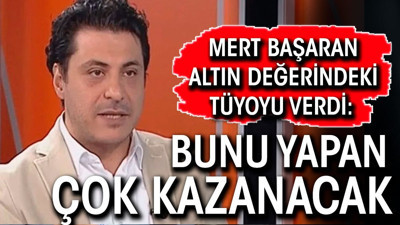 Mert Başaran altın değerinde tüyoyu verdi: Bunu yapan çok kazanacak