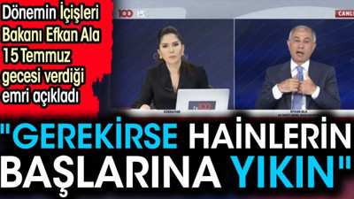 Dönemin İçişleri Bakanı Efkan Ala 15 Temmuz gecesi verdiği emri açıkladı "Gerekirse hainlerin başlarına yıkın"