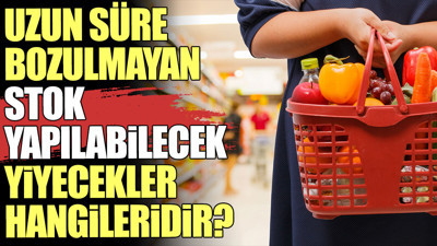 Uzun süre bozulmayan stok yapılabilecek yiyecekler hangileridir?