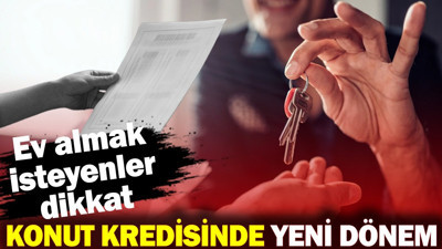 Konut kredisinde yeni dönem! Ev almak isteyenler dikkat